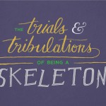The Trials and Tribulations of Being a Skeleton