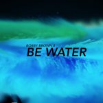 Be Water – Bobby Brown